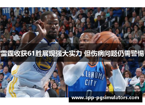 雷霆收获61胜展现强大实力 但伤病问题仍需警惕
