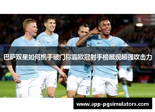 巴萨双星如何携手破门称霸欧冠射手榜展现超强攻击力