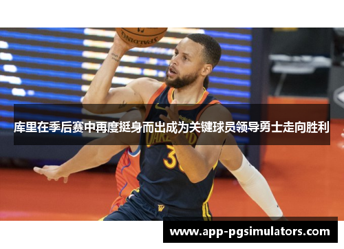 库里在季后赛中再度挺身而出成为关键球员领导勇士走向胜利