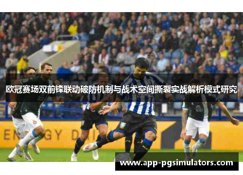 欧冠赛场双前锋联动破防机制与战术空间撕裂实战解析模式研究