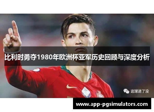 比利时勇夺1980年欧洲杯亚军历史回顾与深度分析